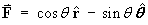 F  =  cos theta r^  -  sin theta theta^