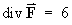 div F = 6