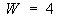 W = 4