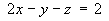 2x - y - z = 2