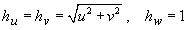 hu = hv = sqrt(u^2 + v^2) , hw = 1