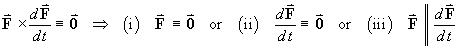 F X dF/dt = 0   ==>
     (i) F = 0  or  (ii) dF/dt = 0
     or  (iii)  F || dF/dt