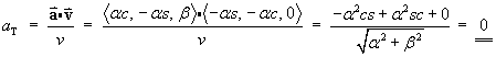 aT = v.a/|v| =
 < alpha*c, -alpha*s, beta > dot -alpha* < s, c, 0 > / |v|
 = 0