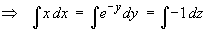 Integral (x) dx  =  Integral (e^(-y)) dy = Integral (-1) dz >