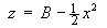 z = B - (1/2)x^2