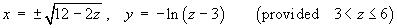 x = +-(12 - 2z)^.5  ,  y = -ln(z - 3)
        (provided 3 < z <= 6)