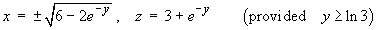 x = +-( 6 - 2e^(-y) )^.5  ,  z = 3 + e^(-y),
        (provided y >= ln 3)