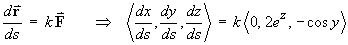 dx/ds = k F  ==>  
   <dx/ds , dy/ds , dz/ds> = k <0, 2e^z, -cos y>