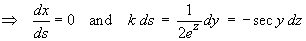 ==>  dx/ds = 0  and  k ds = dy/2e^z  = -secy dz