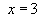 x = 3