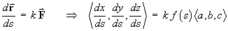 dr/ds = tF  ==>
     < (dx/ds), (dy/ds), (dz/ds) > = k f(s) <a, b, c>