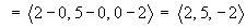 = <2-0, 5-0, 0-2> = <2, 5, -2>