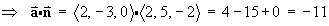 ==>  a * n = <2, -3, 0> * <2, 5, -2>
         = 4 - 15 + 0 = -11
