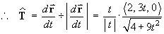 Therefore,
        T = (dr/dt) / |dr/dt|
        = (t/|t|) * ( (< 2, 3t, 0 >) / ((4 + 9t^2)^.5) )