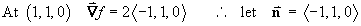 At (1, 1, 0)  del f = 2 < -1, 1, 0 >
    leads to  n = <-1, 1, 0 >