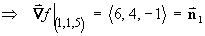==> del f|(1,1,5) = < 6,4,-1 > = n1