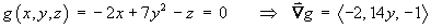 g(x, y, z) = -2x + 7y^2 - z = 0
    ==> del g = < -2, 14y, -1 >