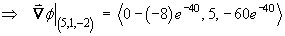==gt; phi|(5,1,-2)
    = < 0-(-8)e^(-40), 5, -60e^(-40) >