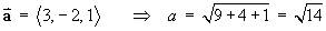 a = < 3, -2, 1 >
    ==>  a = (9 + 4 + 1)^.5 = (14)^.5