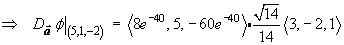 D sub a-hat phi|(5,1,-2) =
    < 8e^(-40), 5, -60e^(-40) dot ((14)^.5)/14 ^lt; 3,-1,1 >