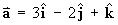 a  =  3 i  -  2 j  +  k