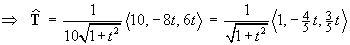 ==> T-hat = [1/( 10(1+t^2)^.5)] < 10,-8t,6t >
    = [1 / (1+t^2)] < 1, -4t/5, 3t/5 >