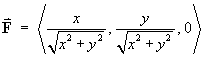 F  =  < x / sqrt{x^2 + y^2} , y / sqrt{x^2 + y^2} , 0 >