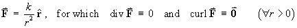 F = k/r^2 r-Hat  for which
    div F = 0  and curl F = 0  for all r > 0