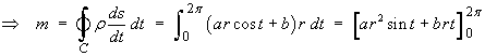 ==> m = (Int over c)(rho)ds/dt dt = 
         [ ar^2 s + brt]| evaluated at 2pi and 0