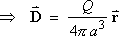 D  =  (Q / (4 pi a^3) * vector r