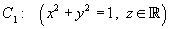 C1:  x^2 + y^2 = 1, z any real #
