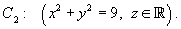 C2:  x^2 + y^2 = 9, z any real #