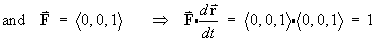 F = < 0, 0, 1 >  ==>  F dot dr/dt = 1