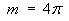 m = 4 pi