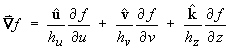 f = (u^/hu) (df/du) + (v^/hv) (df/dv) + (k^/hz) (df/dz)