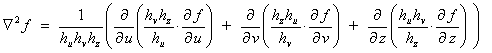d = (1/(hu hv hz))( (d/du)((hvhz/hu) (df/du))
          + (d/dv)((hzhu/hv) (df/dv))
          + (d/dz)((huhv/hz) (dF/dz)))