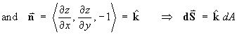 and  vector n = < dz/dx, dz/dy, -1 > = kHat
     ==> dS = k dA