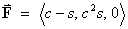 F = < c-s, c^2 s, 0 >