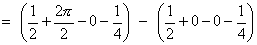 = (1/2 + pi - 0 - 1/4) - (1/2 + 0 - 0 - 1/4)