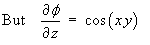 But dphi/dz = cos(xy)