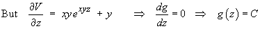 But dV/dz = xy e^(xyz) + y ==> dg/dz = 0
         ==> g(z) = C