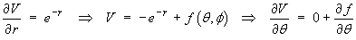 dV/dr = e^(-r)  ==>  V = -e^(-r) + f((theta),phi)
         ==> dV/d(theta) = 0 + df/d(theta)