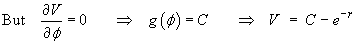 dV/d(phi) = 0  ==>  g(phi) = C
         ==>  V = C - e^(-r)