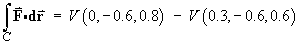Integral_C {F dot dr}
         = V( 0, -0.6, 0.8) - V(0.3, -0.6, -.6)