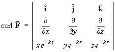 curl F = | i      j      k ;  
d/dx       d/dy      d/dz ; 
xe^(-kr)  ye^(-kr)  ze^(-kr) |