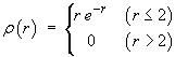 rho = r exp(-r) , (r <= 2) ;  0 , (r > 2)