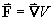 vector F = gradient of V