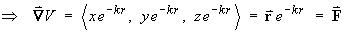 ==> V = < xe^(-kr), ye^(-kr), ze^(-kr) > 
         = (vector r) e^(-kr) = vector F