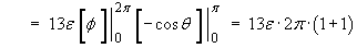 =  13e [phi]_0^2pi [-cos theta]_0^pi  
         =  13e 2pi (1+1)
