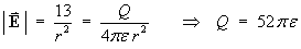 |E| = 13/r^2 = Q/(4*pi*e*r^2)  ==> 
        Q = 52*pi*e